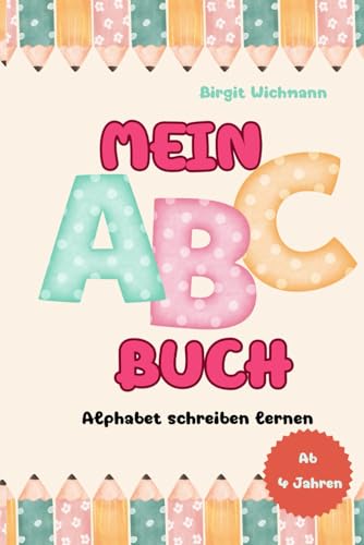 Mein ABC Buch: Alphabet schreiben lernen (Schreibspaß für kleine Entdecker: Buchstaben und Zahlen für den Unterricht von Kindern ab 4 Jahren, Band 1)
